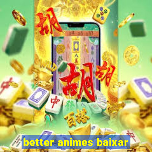 better animes baixar